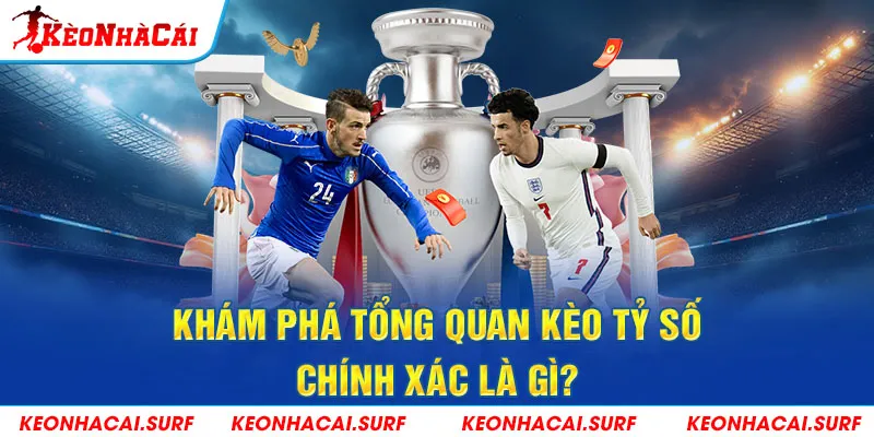 Giới thiệu khái niệm và cách chơi kèo tỷ số chính xác