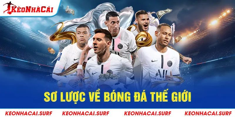 Tổng quan về bóng đá thế giới và cơ hội cá cược tại Kèo Nhà Cái